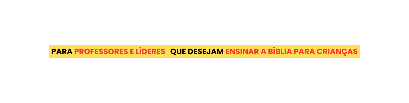 PARA PROFESSORES E LÍDERES QUE DESEJAM ENSINAR A BÍBLIA PARA CRIANÇAS